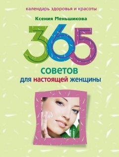 Ксения Меньшикова - 365 советов для настоящей женщины