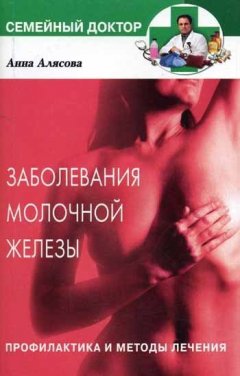 Анна Алясова - Заболевания молочной железы. Профилактика и методы лечения