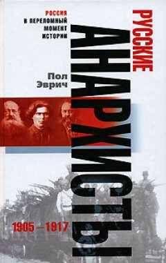 Пол Эврич - Русские анархисты. 1905-1917