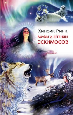 Хинрик Ринк - Мифы и легенды эскимосов