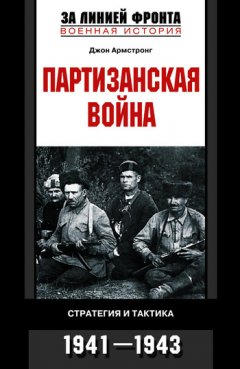 Джон Армстронг - Партизанская война. Стратегия и тактика. 1941-1943