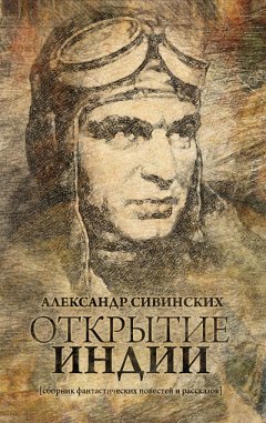 Александр Сивинских - Открытие Индии (сборник)