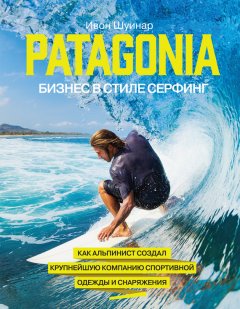 Ивон Шуинар - Patagonia – бизнес в стиле серфинг. Как альпинист создал крупнейшую компанию спортивной одежды и снаряжения