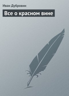 Иван Дубровин - Все о красном вине