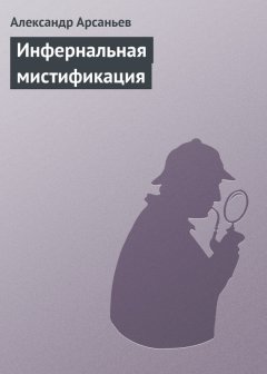Александр Арсаньев - Инфернальная мистификация