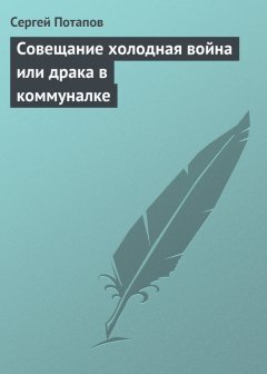 Сергей Потапов - Совещание холодная война или драка в коммуналке