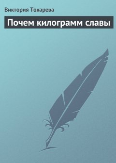 Виктория Токарева - Почем килограмм славы