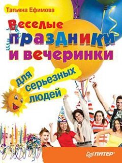 Татьяна Ефимова - Веселые праздники и вечеринки для серьезных людей