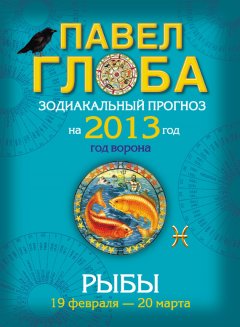 Павел Глоба - Рыбы. Зодиакальный прогноз на 2013 год