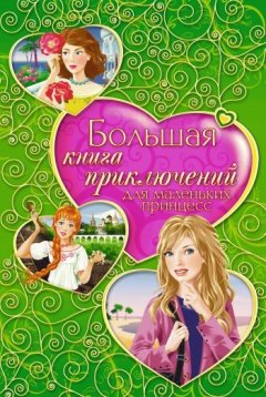 Ирина Щеглова - Большая книга приключений для маленьких принцесс (сборник)