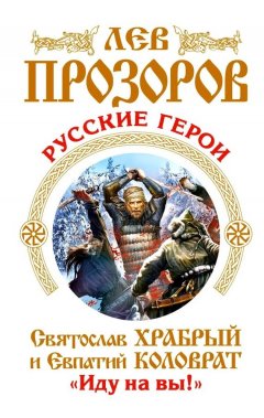 Лев Прозоров - Русские герои. Святослав Храбрый и Евпатий Коловрат. «Иду на вы!» (сборник)