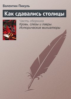 Валентин Пикуль - Как сдавались столицы