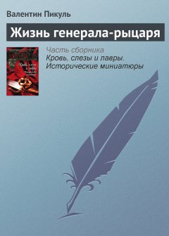 Валентин Пикуль - Жизнь генерала-рыцаря