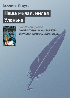 Валентин Пикуль - Наша милая, милая Уленька