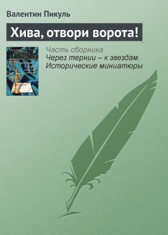 Валентин Пикуль - Хива, отвори ворота!