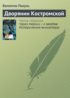 Валентин Пикуль - Дворянин Костромской