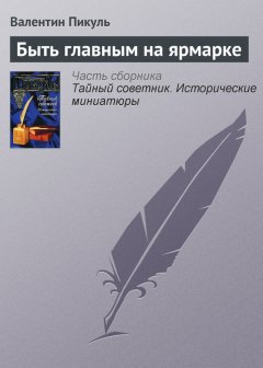 Валентин Пикуль - Быть главным на ярмарке