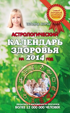 Татьяна Борщ - Астрологический календарь здоровья на 2014 год