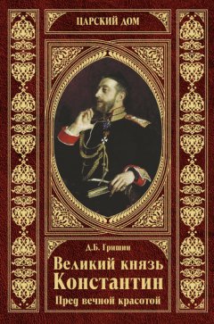 Дмитрий Гришин - Великий князь Константин. Пред вечной красотой