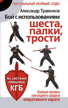 Александр Травников - Бой с использованием шеста, палки, трости. Боевые приемы прикладного раздела карате по системе спецназа КГБ