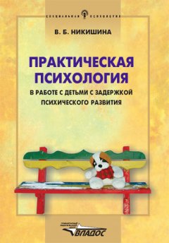 Вера Никишина - Практическая психология в работе с детьми с задержкой психического развития