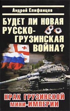 Андрей Епифанцев - Будет ли новая русско-грузинская война?