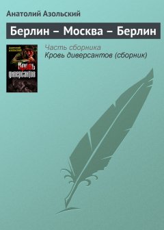 Анатолий Азольский - Берлин – Москва – Берлин