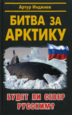 Артур Инджиев - Битва за Арктику. Будет ли Север русским?
