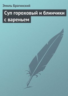 Эмиль Брагинский - Суп гороховый и блинчики с вареньем