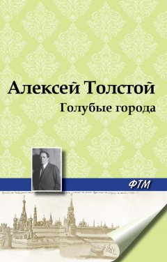 Алексей Толстой - Голубые города