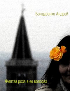 Андрей Бондаренко - Желтая роза в её волосах