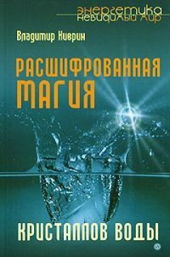 Владимир Киврин - Расшифрованная магия кристаллов воды