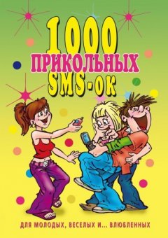 Людмила Антонова - 1000 прикольных SMS-ок для молодых, весёлых и… влюбленных