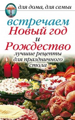 Анастасия Красичкова - Встречаем Новый год и Рождество: Лучшие рецепты для праздничного стола