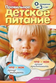 Елена Доброва - Правильное детское питание. От рождения до 3-х лет