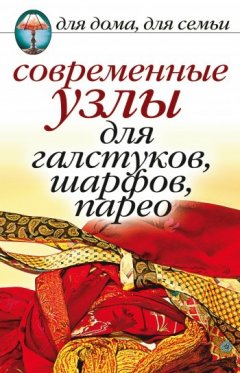 Дарья Нестерова - Современные узлы для галстуков, шарфов, парео