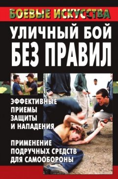 Марина Куропаткина - Уличный бой без правил. Эффективные приемы защиты и нападения. Применение подручных средств для самообороны