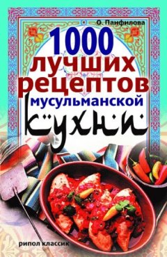 Ольга Панфилова - 1000 лучших рецептов мусульманской кухни