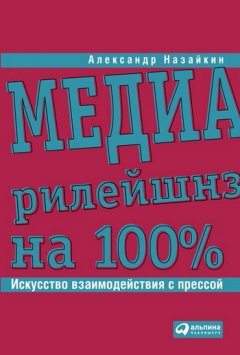 Александр Назайкин - Медиарилейшнз на 100%. Искусство взаимодействия с прессой