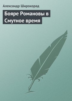 Александр Широкорад - Бояре Романовы в Смутное время