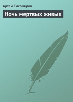 Артем Тихомиров - Ночь мертвых живых