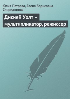 Елена Спиридонова - Дисней Уолт – мультипликатор, режиссер