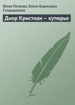 Елена Спиридонова - Диор Кристиан – кутюрье