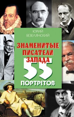Юрий Безелянский - Знаменитые писатели Запада. 55 портретов