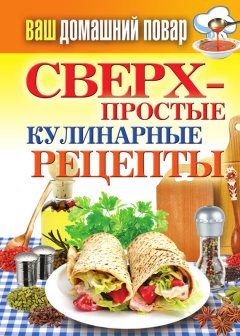Елена Крылова - Сверхпростые кулинарные рецепты