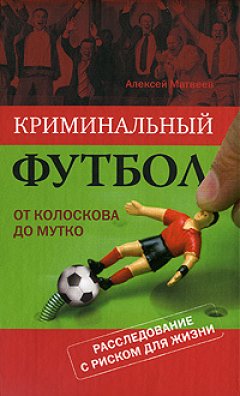 Алексей Матвеев - Криминальный футбол: от Колоскова до Мутко