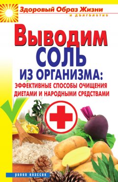 Ирина Ульянова - Выводим соль из организма: эффективные способы очищения диетами и народными средствами
