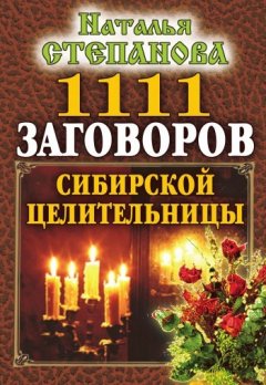 Наталья Степанова - 1111 заговоров сибирской целительницы