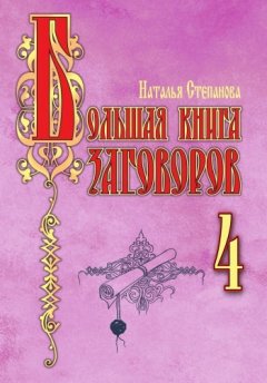 Наталья Степанова - Большая книга заговоров – 4