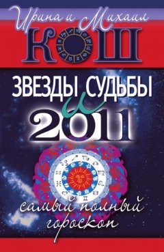 Михаил Кош - Звезды и судьбы 2011. Самый полный гороскоп